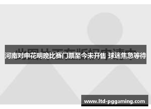 河南对申花明晚比赛门票至今未开售 球迷焦急等待